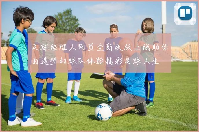 足球经理人网页全新改版上线助你打造梦幻球队体验精彩足球人生
