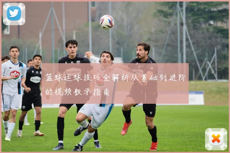 篮球运球技巧全解析从基础到进阶的视频教学指南